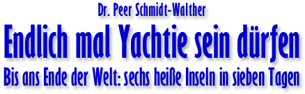 Dr.Peer Schmidt Walther Endlich mal Yachtie sein drfen. Bis ans Ende der Welt: sechs heie Inseln in sieben Tagen