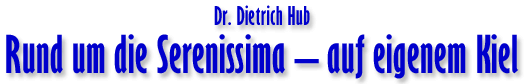 Dr. Dietrich Hub, Rund um die Serenissima - auf eigenem Kiel