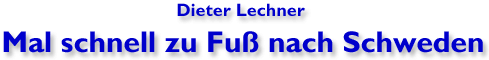 Dieter Lechner, Mal zu Fu nach Schweden