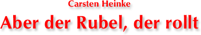 Carsten Heinke: Aber der Rubel, der rollt