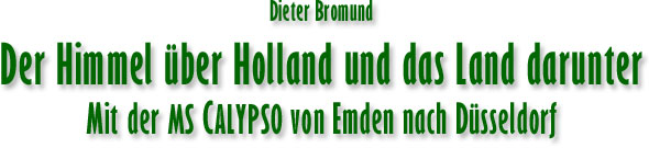 Dieter Bromund - Der Himmel ber Holland und das Land darunter - Mit der MS calypso von Emden nach Dsseldorf