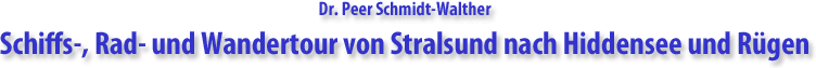Dr. Peer Schmidt-Walther - Schiffs-, Rad- und Wandertour von Stralsund nach Hiddensee und Rgen