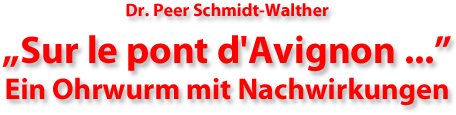 Dr Peer Schmidt-Walther Sur le pont d'Avingnon Ein Ohrwurm mit Nachwirkungen