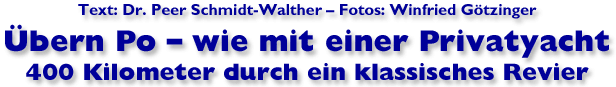 Text: Dr. Peer Schmidt-Walther - Fotos: Winfried Götzinger, Übern Po - wie mit einer Privatyacht. 400 Kilometer durch ein klassisches Revier