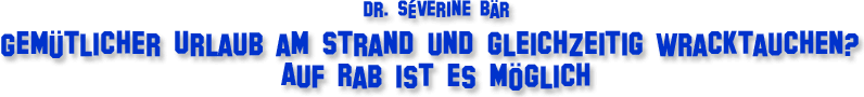 Dr. Sverine Br Gemtlicher Urlaub am Strand und Gleichzeitig Wracktauchen? Auf Rab ist es mglich