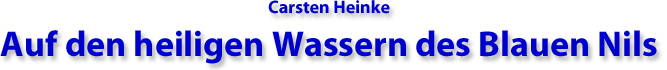 Carsten Heinke - Auf den heiligen Wassern des Blauen Nils