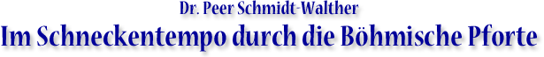 Dr. Peer Schmidt-Walther: Im Schneckentempo durch die Böhmische Pforte