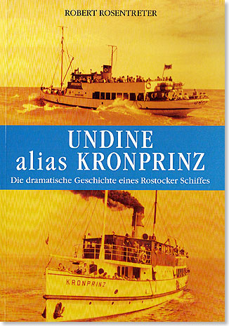 Robert Rosentreter
UNDINE alias KRONPRINZ
Die dramatische Geschichte eines Rostocker Schiffes