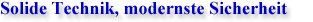 Solide Technik, modernste Sicherheit