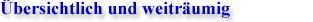 bersichtlich und weitrumig
